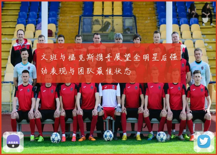 文班与福克斯携手展望全明星后强劲表现与团队最佳状态