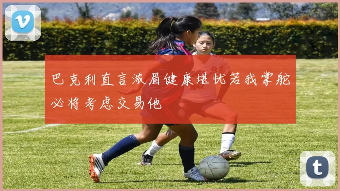 巴克利直言浓眉健康堪忧若我掌舵必将考虑交易他