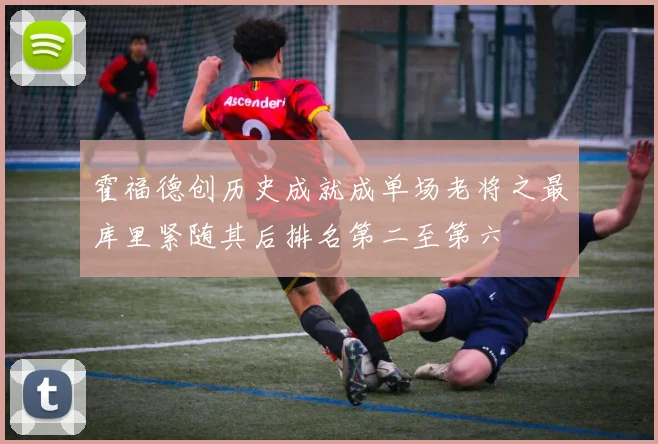 霍福德创历史成就成单场老将之最库里紧随其后排名第二至第六